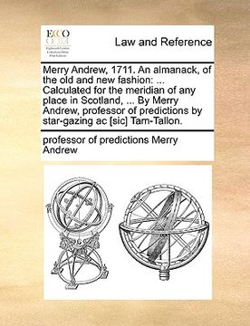 portada merry andrew, 1711. an almanack, of the old and new fashion: calculated for the meridian of any place in scotland, ... by merry andrew, professor of p (en Inglés)