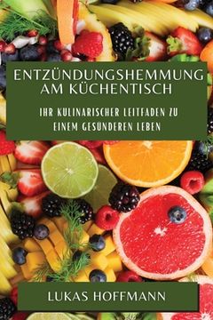 portada Entzündungshemmung am Küchentisch: Ihr kulinarischer Leitfaden zu einem gesünderen Leben (in German)