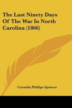 portada the last ninety days of the war in north carolina (1866) (in English)