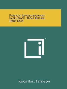 portada french revolutionary influence upon russia, 1800-1825 (en Inglés)