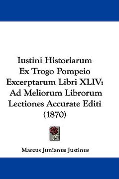 portada iustini historiarum ex trogo pompeio excerptarum libri xliv: ad meliorum librorum lectiones accurate editi (1870) (en Inglés)