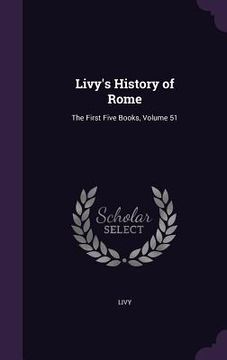 portada Livy's History of Rome: The First Five Books, Volume 51 (en Inglés)