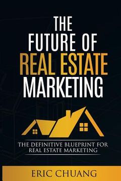 portada Future of Real Estate Marketing: The Definitive Blueprint for Real Estate Marketing (en Inglés)