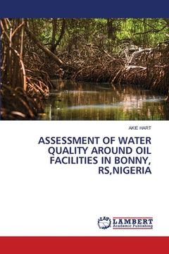 portada Assessment of Water Quality Around Oil Facilities in Bonny, Rs, Nigeria (en Inglés)