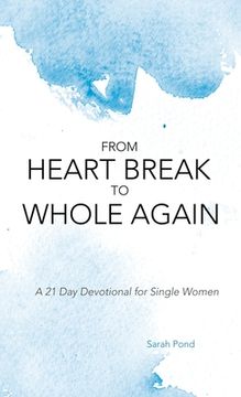 portada From Heart Break to Whole Again: A 21 Day Devotional for Single Women (en Inglés)