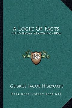 portada a logic of facts: or everyday reasoning (1866) (in English)