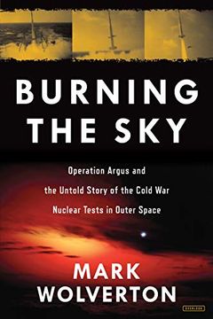 portada Burning the Sky: Operation Argus and the Untold Story of the Cold war Nuclear Tests in Outer Space (in English)