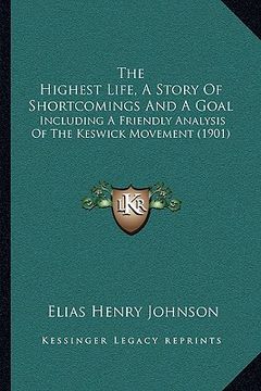 portada the highest life, a story of shortcomings and a goal: including a friendly analysis of the keswick movement (1901)