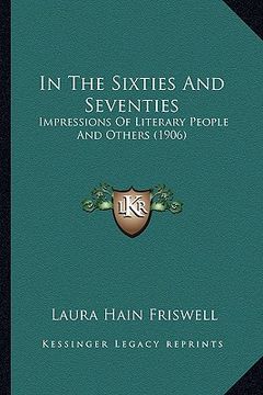 portada in the sixties and seventies in the sixties and seventies: impressions of literary people and others (1906) (en Inglés)