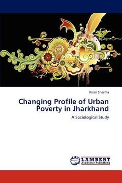 portada changing profile of urban poverty in jharkhand (en Inglés)