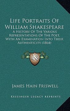 portada life portraits of william shakespeare: a history of the various representations of the poet, with an examination into their authenticity (1864)