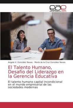 portada El Talento Humano, Desafio del Liderazgo en la Gerencia Educativa: El Talento Humano Capital Incondicional en el Mundo Empresarial de las Sociedades Modernas (in Spanish)