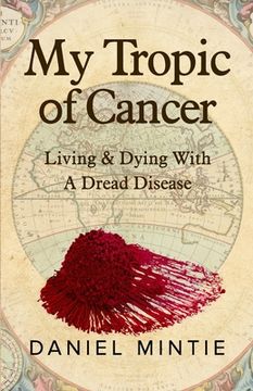 portada My Tropic Of Cancer: Living & Dying With A Dread Disease (en Inglés)