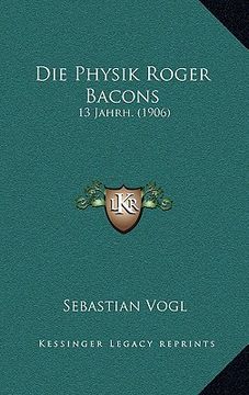 portada Die Physik Roger Bacons: 13 Jahrh. (1906) (en Alemán)