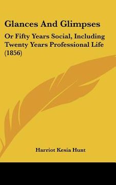 portada glances and glimpses: or fifty years social, including twenty years professional life (1856) (in English)