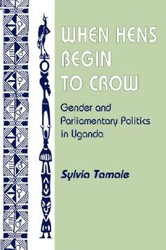 portada when hens begin to crow: gender and parliamentary politics in uganda (en Inglés)