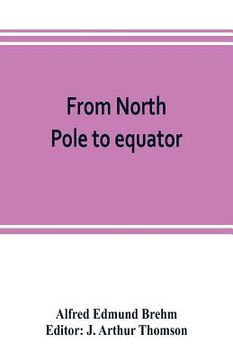 portada From North Pole to equator: studies of wild life and scenes in many lands (en Inglés)