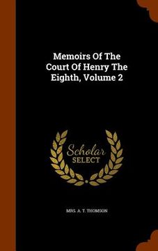 portada Memoirs Of The Court Of Henry The Eighth, Volume 2