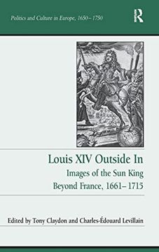 portada Louis xiv Outside in: Images of the sun King Beyond France, 1661-1715 (Politics and Culture in Europe, 1650-1750) (en Inglés)