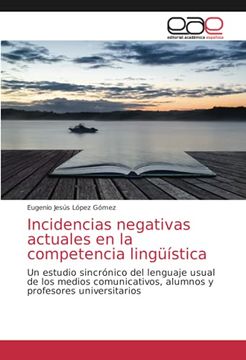 portada Incidencias Negativas Actuales en la Competencia Lingüística: Un Estudio Sincrónico del Lenguaje Usual de los Medios Comunicativos, Alumnos y Profesores Universitarios