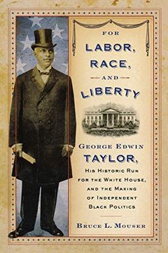 portada For Labor, Race, and Liberty: George Edwin Taylor, his Historic run for the White House, and the Making of Independent Black Politics (en Inglés)
