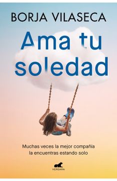 portada Ama tu Soledad Muchas Veces la Mejor Compañia la Encuentras Estando Solo (in Spanish)