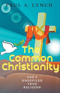portada The Common Christianity: God's Undefiled True Religion (en Inglés)