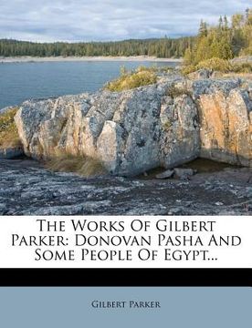 portada the works of gilbert parker: donovan pasha and some people of egypt...