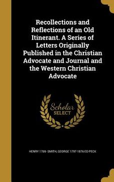 portada Recollections and Reflections of an Old Itinerant. A Series of Letters Originally Published in the Christian Advocate and Journal and the Western Chri
