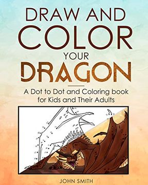 portada Draw and Color Your Dragon: A dot to dot and Coloring Book for Kids and Their Adults (in English)