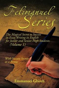 portada felimanuel series: the magical secret to success in essay writing in english for junior and senior high students (volume 1) with success (en Inglés)