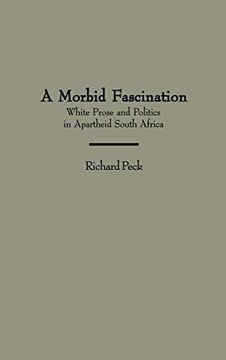 portada A Morbid Fascination: White Prose and Politics in Apartheid South Africa (Contributions to the Study of World Literature) (in English)