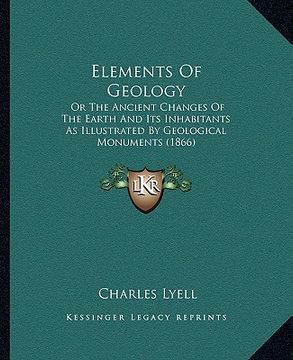 portada elements of geology: or the ancient changes of the earth and its inhabitants as illustrated by geological monuments (1866) (en Inglés)