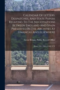 portada Calendar Of Letters, Despatches, And State Papers Relating To The Negotiations Between England And Spain Preserved In The Archives At Simancas And Els (en Inglés)