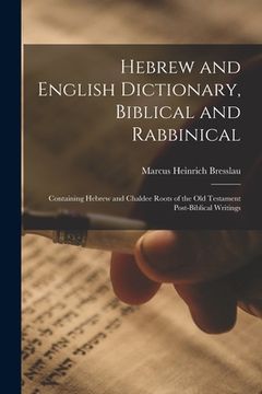 portada Hebrew and English Dictionary, Biblical and Rabbinical: Containing Hebrew and Chaldee Roots of the Old Testament Post-Biblical Writings (en Inglés)