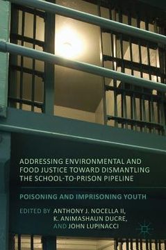 portada Addressing Environmental and Food Justice Toward Dismantling the School-To-Prison Pipeline: Poisoning and Imprisoning Youth (en Inglés)