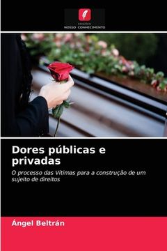 portada Dores Públicas e Privadas: O Processo das Vítimas Para a Construção de um Sujeito de Direitos (in Portuguese)