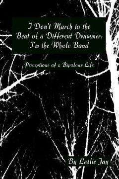 portada i don't march to the beat of a different drummer: i'm the whole band: perceptions of a bipoloar life (en Inglés)