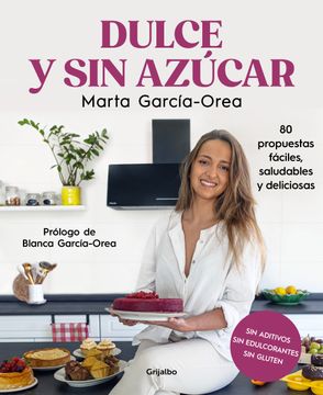 portada Dulce Y Sin Azúcar: 80 Propuestas Fáciles, Saludables Y Deliciosas / Sweet and S Ugarless. 80 Easy, Healthy, and Delicious Option S. Sugar Free, Glute (in Spanish)