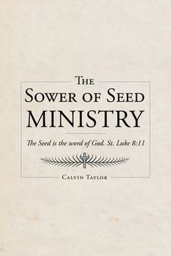 portada The Sower of Seed Ministry: The Seed is the word of God. St. Luke 8:11 (en Inglés)