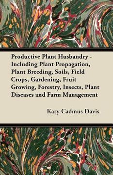 portada productive plant husbandry - including plant propagation, plant breeding, soils, field crops, gardening, fruit growing, forestry, insects, plant disea