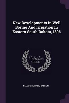 portada New Developments In Well Boring And Irrigation In Eastern South Dakota, 1896 (en Inglés)