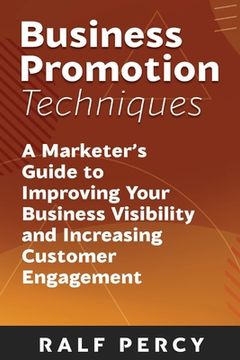portada Business Promotion Techniques: A Marketer's Guide to Improving Your Business Visibility and Increasing Customer Engagement (in English)