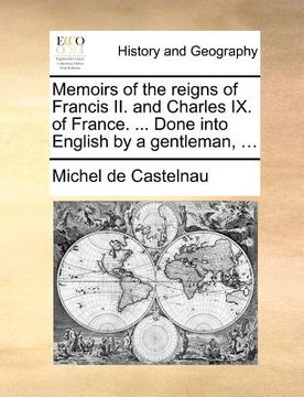 portada memoirs of the reigns of francis ii. and charles ix. of france. ... done into english by a gentleman, ... (en Inglés)