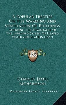 portada a popular treatise on the warming and ventilation of buildings: showing the advantages of the improved system of heated water circulation (1837)