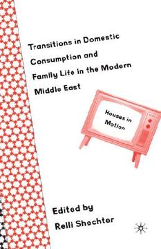 portada transitions in domestic consumption and family life in the modern middle east: houses in motion (en Inglés)