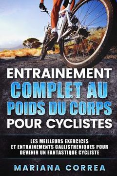 portada ENTRAINEMENT COMPLET AU POIDS Du CORPS POUR CYCLISTES: LES MEILLEURS EXERCICES Et ENTRAINEMENTS CALLISTHENIQUES POUR DEVENIR UN FANTASTIQUE CYCLISTE (en Francés)