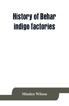 portada History of Behar indigo factories; Reminiscences of Behar; Tirhoot and its inhabitants of the past; History of Behar light horse volunteers