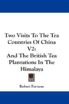 portada two visits to the tea countries of china v2: and the british tea plantations in the himalaya (en Inglés)