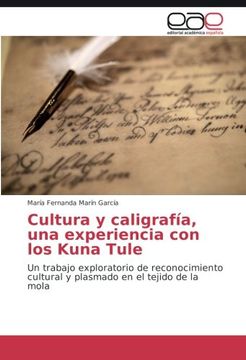 portada Cultura y caligrafía, una experiencia con los Kuna Tule: Un trabajo exploratorio de reconocimiento cultural y plasmado en el tejido de la mola (Spanish Edition)